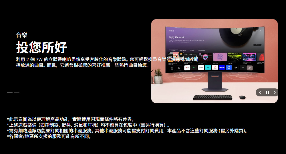 音樂Enjoy the music.投您所好利用 2 個 7W 的立體聲喇叭盡情享受客製化的音樂體驗。您可輕鬆搜尋音樂並快速找到近期播放過的曲目。而且,它還會根據您的喜好推薦一些熱門曲目給您。*此示意圖為以便理解產品功能,實際使用因現實條件略有差異。*上述遊戲裝備(如控制器、鍵盤、滑鼠和耳機)均不包含在包裝中(需另行購買)*需有網路連線功能並訂閱相關的串流服務。其他串流服務可能需支付訂閱費用,本產品不含這些訂閱服務(需另外購買)。*各國家/地區所支援的服務可能有所不同。