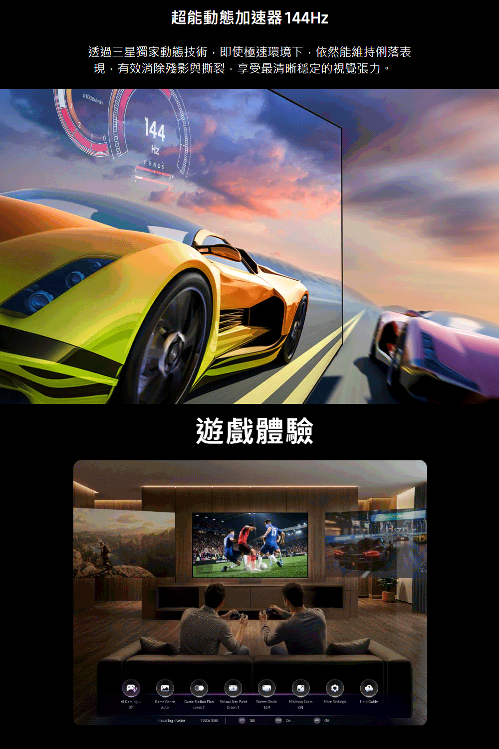 超能動態加速器 144Hz透過三星獨家動態技術,即使極速環境下,依然能維持俐落表現,有效消除殘影與撕裂,享受最清晰穩定的視覺張力。144HzPRNDS遊戲體驗 Gaming       Screen Green 1 More SettingsHelp Guide lag Faster1920x1080780On