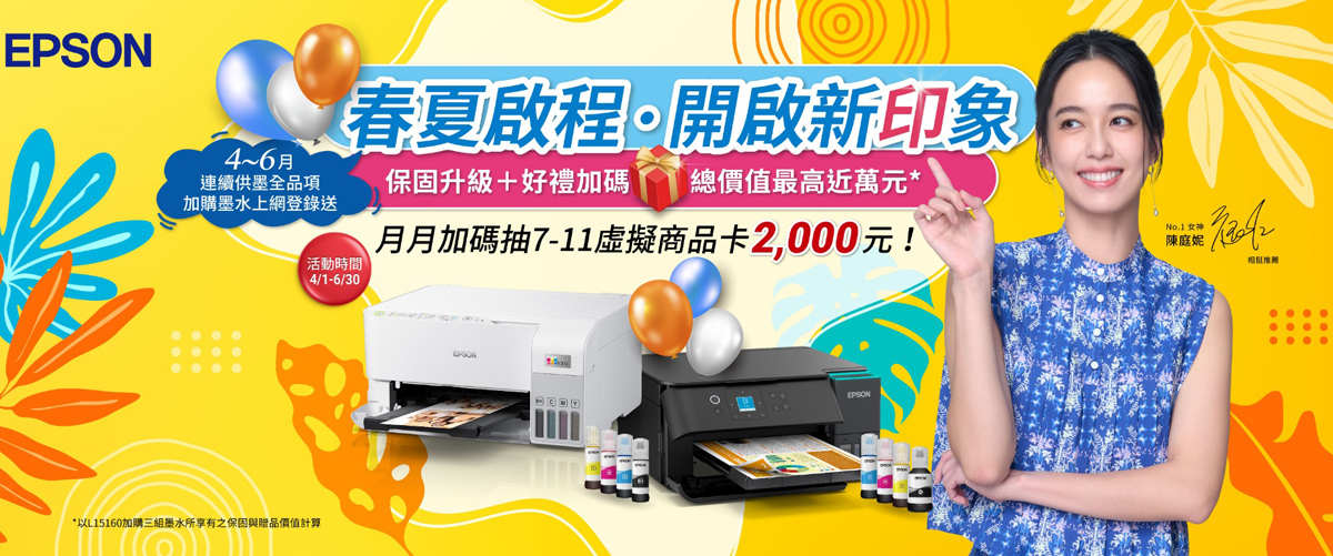 4~6月春夏啟程開啟新印象保固升級+好禮加碼 總價值最高近萬元*連續供墨全品項加購墨水上網登錄送活動時間月月加碼抽7-11虛擬商品卡2,000元!No.1 女神陳庭妮4/1-6/30*以L15160加購三組墨水所享有之保固與贈品價值計算EPSON相推薦